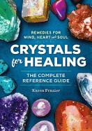 Crystals for Healing: The Complete Reference Guide with Over 200 Remedies for Mind, Heart & Soul