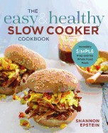 Easy & Healthy Slow Cooker Cookbook: Incredibly Simple Prep-And-Go Whole Food Meals