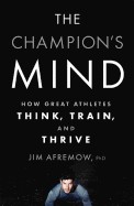 Champion's Mind: How Great Athletes Think, Train, and Thrive