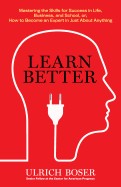 Learn Better: Mastering the Skills for Success in Life, Business, and School, Or, How to Become an Expert in Just about Anything