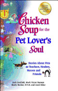 Chicken Soup for the Pet Lover's Soul: Stories about Pets as Teachers, Healers, Heroes and Friends
