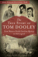 True Story of Tom Dooley: From Western North Carolina Mystery to Folk Legend