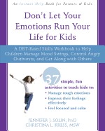Don't Let Your Emotions Run Your Life for Kids: A Dbt-Based Skills Workbook to Help Children Manage Mood Swings, Control Angry Outbursts, and Get Alon