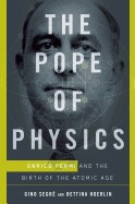 Pope of Physics: Enrico Fermi and the Birth of the Atomic Age