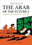 Arab of the Future 2: A Childhood in the Middle East, 1984-1985: A Graphic Memoir