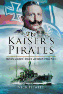 Kaiser's Pirates: Hunting Germanya's Raiding Cruisers in World War I