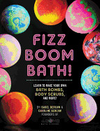 Fizz Boom Bath!: Learn How to Make Your Own Bath Bombs, Body Scrubs, and More!