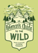 Woman's Guide to the Wild: Your Complete Outdoor Handbook