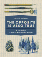 Opposite Is Also True: A Journal of Creative Wisdom for Artists