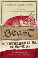 Beast: Werewolves, Serial Killers, and Man-Eaters: The Mystery of the Monsters of the Gevaudan