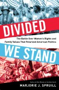 Divided We Stand: The Battle Over Women's Rights and Family Values That Polarized American Politics
