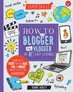 How to Be a Blogger and Vlogger in 10 Easy Lessons: Learn How to Create Your Own Blog, Vlog, or Podcast and Get It Out in the Blogosphere!