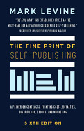 Fine Print of Self-Publishing: A Primer on Contracts, Printing Costs, Royalties, Distribution, eBooks, and Marketing