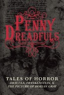 Penny Dreadfuls: Tales of Horror: Dracula, Frankenstein, and the Picture of Dorian Gray