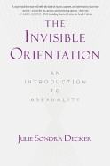 Invisible Orientation: An Introduction to Asexuality