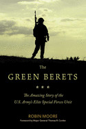 Green Berets: The Amazing Story of the U.S. Army's Elite Special Forces Unit