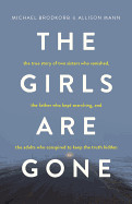 Girls Are Gone: The True Story of Two Sisters Who Vanished, the Father Who Kept Searching, and the Adults Who Conspired to Keep the Tr