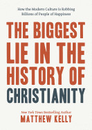 Biggest Lie in the History of Christianity: How the Modern Culture Is Robbing Billions of People of Happiness