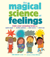 Magical Science of Feelings: Train Your Amazing Brain to Quiet Anger, Soothe Sadness, Calm Worry, and Share Joy
