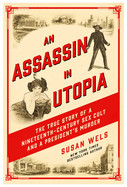 Assassin in Utopia: The True Story of a Nineteenth-Century Sex Cult and a President's Murder