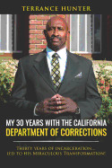 My 30 Years with the California Department of Corrections: Thirty Years of Incarceration...Led to His Miraculous Transformation!
