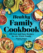 Healthy Family Cookbook: 100 Fast and Easy Recipes for the Whole Family