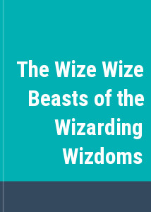 The Wize Wize Beasts of the Wizarding Wizdoms