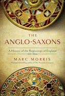 Anglo-Saxons: A History of the Beginnings of England: 400 - 1066