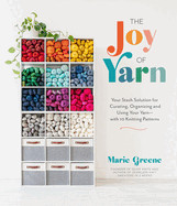 Joy of Yarn: Your Stash Solution for Curating, Organizing and Using Your Yarn--With 10 Knitting Patterns