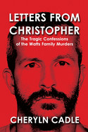 Letters from Christopher: The Tragic Confessions of the Watts Family Murders