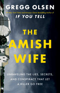 Amish Wife: Unraveling the Lies, Secrets, and Conspiracy That Let a Killer Go Free