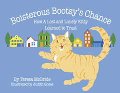Boisterous Bootsy's Chance: How a Lost and Lonely Kitty Learned to Trust