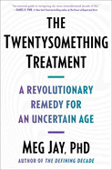 Twentysomething Treatment: A Revolutionary Remedy for an Uncertain Age
