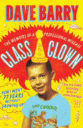 Class Clown: The Memoirs of a Professional Wiseass: How I Went 77 Years Without Growing Up
