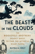 Beast in the Clouds: The Roosevelt Brothers' Deadly Quest to Find the Mythical Giant Panda