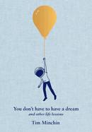 You Don't Have to Have a Dream: And Other Life Lessons