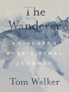 Wanderer: An Alaska Wolf's Final Journey