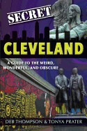 Secret Cleveland: A Guide to the Weird, Wonderful, and Obscure: A Guide to the Weird, Wonderful, and Obscure