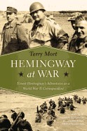 Hemingway at War: Ernest Hemingway's Adventures as a World War II Correspondent