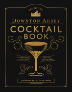 Official Downton Abbey Cocktail Book: Appropriate Libations for All Occasions