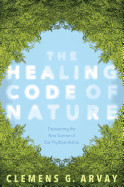 Healing Code of Nature: Discovering the New Science of Eco-Psychosomatics