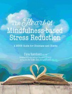 Heart of Mindfulness-Based Stress Reduction: A Mbsr Guide for Clinicians and Clients