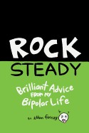 Rock Steady: Brilliant Advice from My Bipolar Life