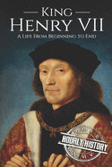 King Henry VII: A Life from Beginning to End