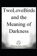 TwoLoveBirds and the Meaning of Darkness