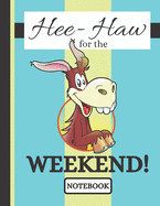 Hee-Haw for the Weekend! (NOTEBOOK): Super Cute Donkey Quote Print Novelty Gift - Donkey Notebook for Men, Women, Office Workers