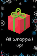 All Wrapped Up !: Christmas Log Book.Keep track of all your gifts and memories over the Festive Period.Size 6" x 9" .120 Lined Pages