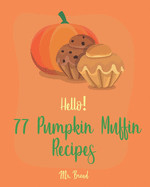 Hello! 77 Pumpkin Muffin Recipes: Best Pumpkin Muffin Cookbook Ever For Beginners [Mini Muffin Recipes, Vegan Muffin Cookbook, Pumpkin Spice Recipe, G