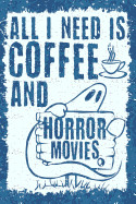 All I Need Is Coffee and Horror Movies: 6x9 Journal, Lined Paper - 100 Pages, Spooky Scary Halloween Notebook, Ghosts and a Cup of Joe