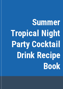 Summer Tropical Night Party Cocktail Drink Recipe Book